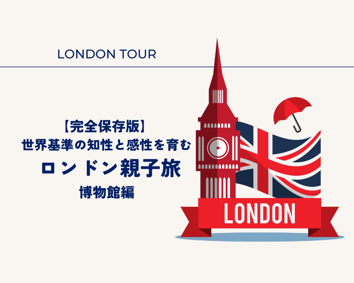 【完全保存版】  世界基準の知性と感性を育む  イギリス親子の学び旅 ——ロンドンの博物館編
