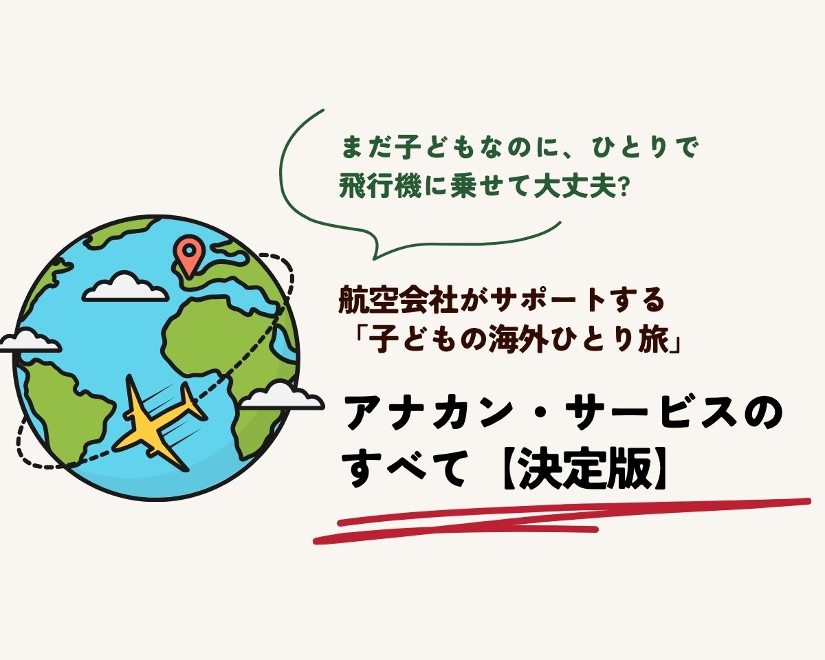 【決定版】航空会社の「子どもの海外ひとり旅」サポート　「アナカン・サービス」のすべて