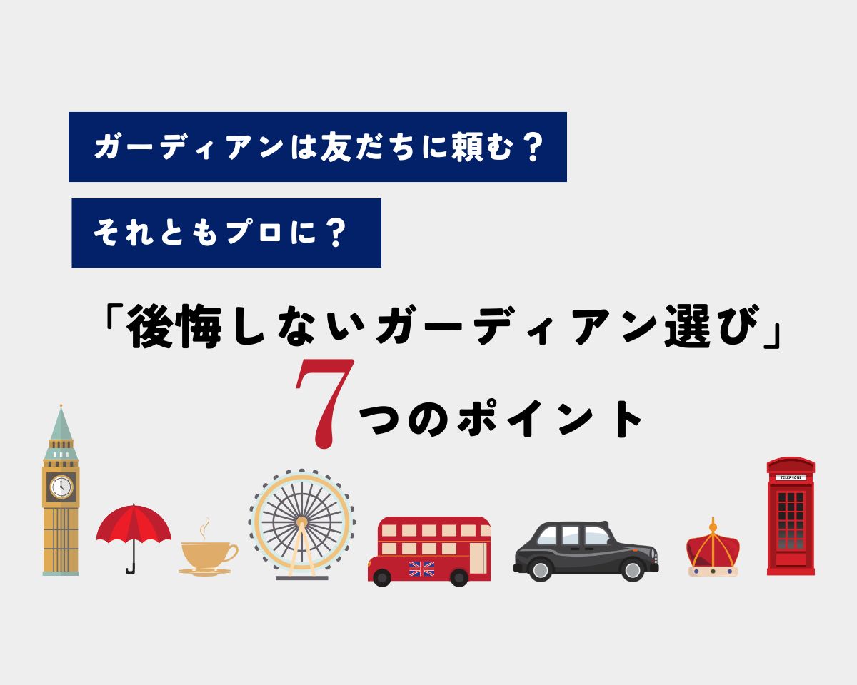 ガーディアンは知り合いに頼む？　それともプロに？  「後悔しないガーディアン選び」7つのポイント