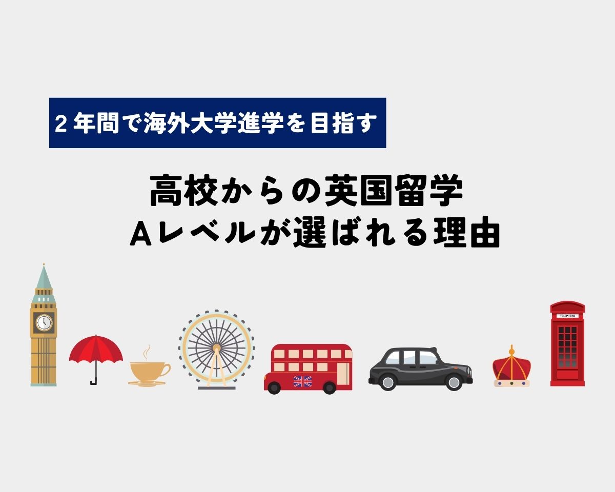 2年間で海外大学進学を目指す  高校からの英国留学  Aレベルが選ばれる理由
