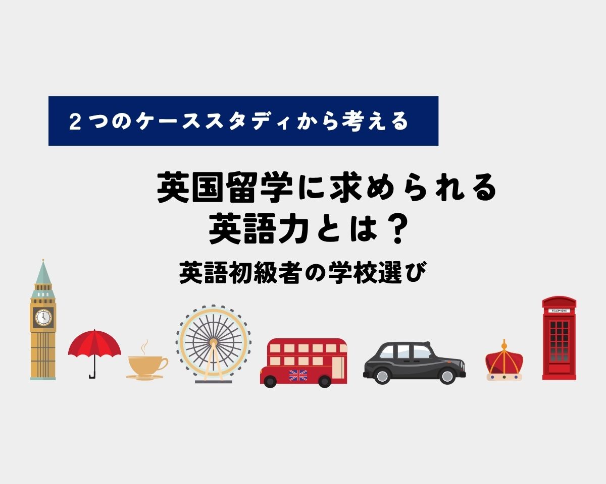 2つのケーススタディから考える　英国留学に求められる英語力とは？——英語初級者の学校選び